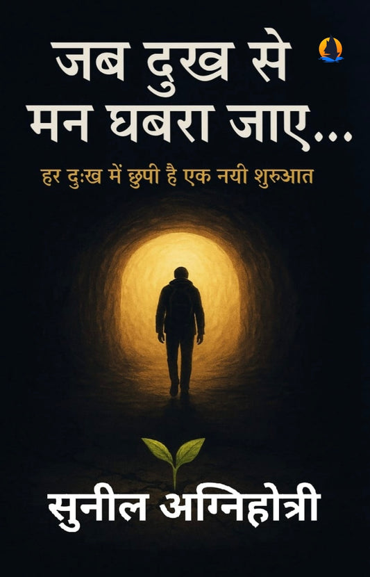 जब दुःख से मन घबरा जाये : हर दुःख में छुपी है एक नई शुरुआत