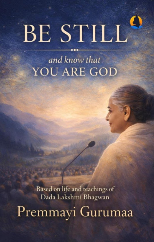 Be Still and Know that you are god :-Based on life and teachings of Dada Lakshmi Bhagwan
